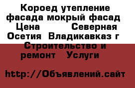 Короед,утепление фасада,мокрый фасад › Цена ­ 200 - Северная Осетия, Владикавказ г. Строительство и ремонт » Услуги   